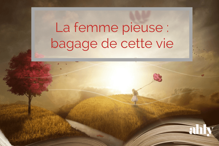 La femme pieuse, bagage de cette vie