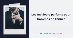 Les meilleurs parfums hommes de l’année : quelques idées pour faire votre choix