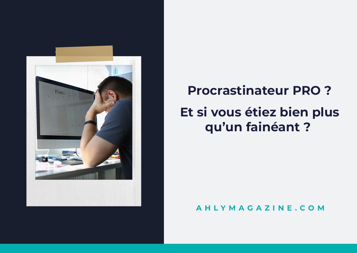 Procrastinateur pro ? Et si vous étiez bien plus qu’un fainéant ?