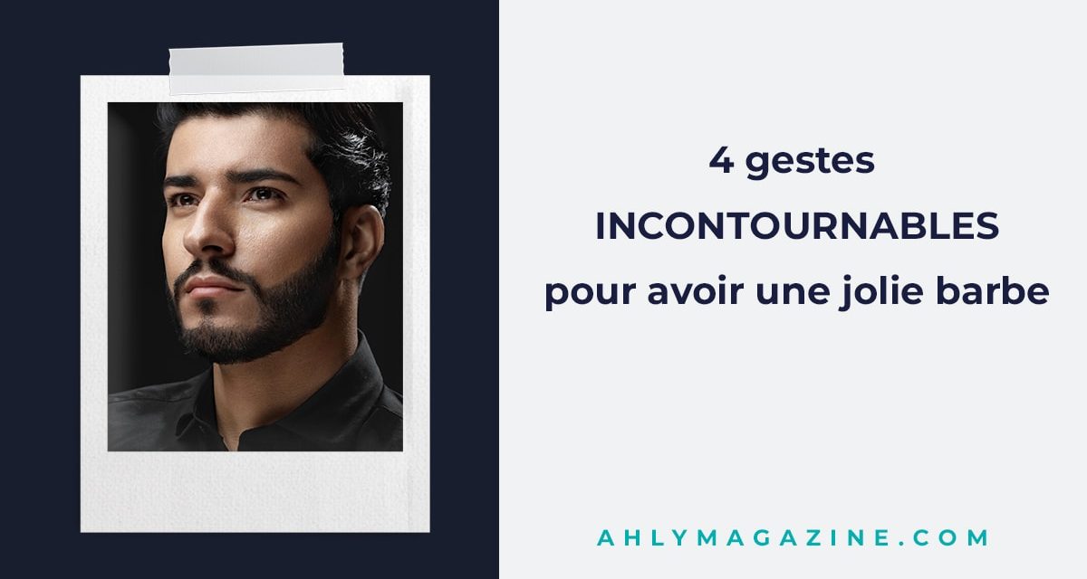 4 gestes incontournables pour avoir une jolie barbe